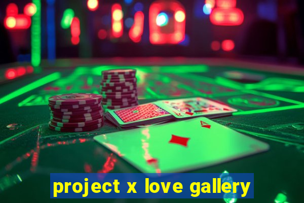 project x love gallery